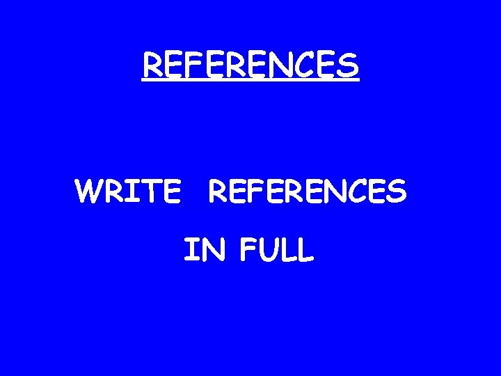 REFERENCES WRITE REFERENCES IN FULL 