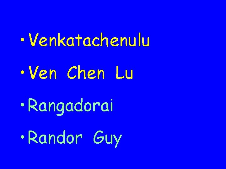  • Venkatachenulu • Ven Chen Lu • Rangadorai • Randor Guy 