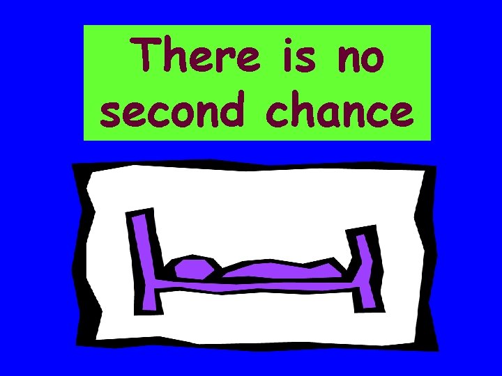 There is no second chance 