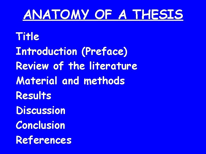 ANATOMY OF A THESIS Title Introduction (Preface) Review of the literature Material and methods