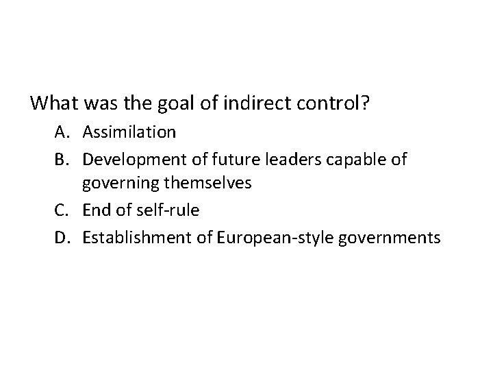 What was the goal of indirect control? A. Assimilation B. Development of future leaders