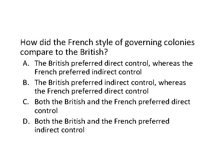 How did the French style of governing colonies compare to the British? A. The