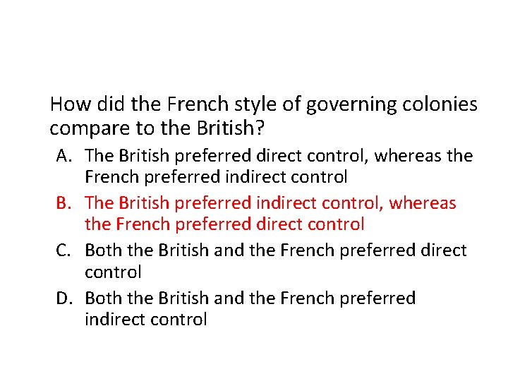 How did the French style of governing colonies compare to the British? A. The