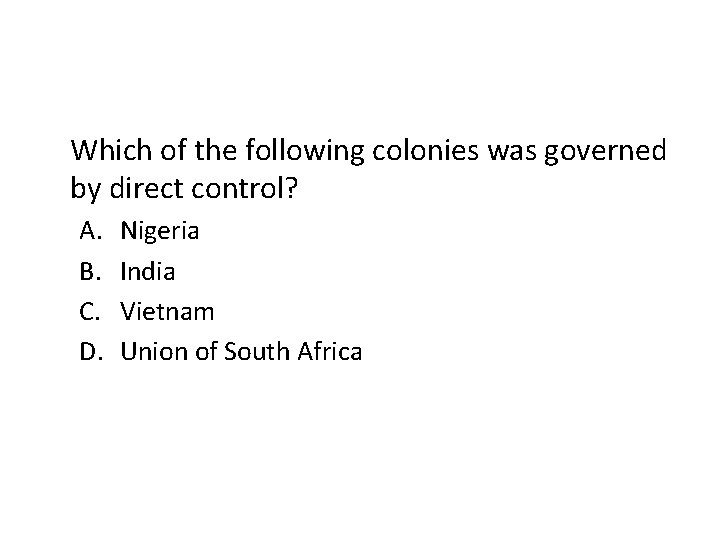 Which of the following colonies was governed by direct control? A. B. C. D.