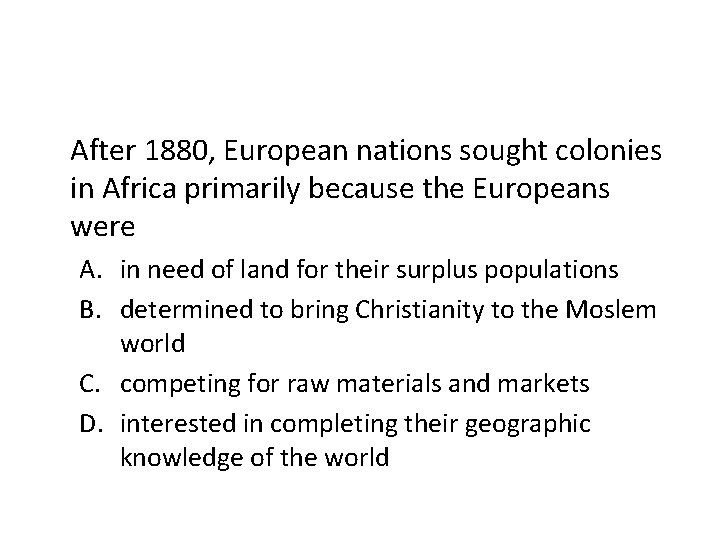 After 1880, European nations sought colonies in Africa primarily because the Europeans were A.