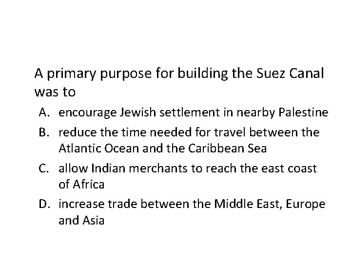 A primary purpose for building the Suez Canal was to A. encourage Jewish settlement