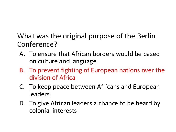 What was the original purpose of the Berlin Conference? A. To ensure that African
