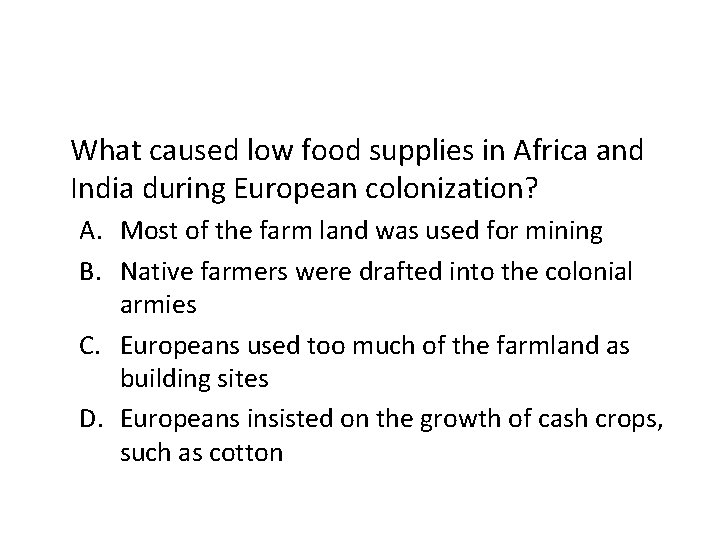 What caused low food supplies in Africa and India during European colonization? A. Most