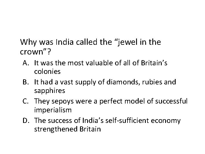 Why was India called the “jewel in the crown”? A. It was the most