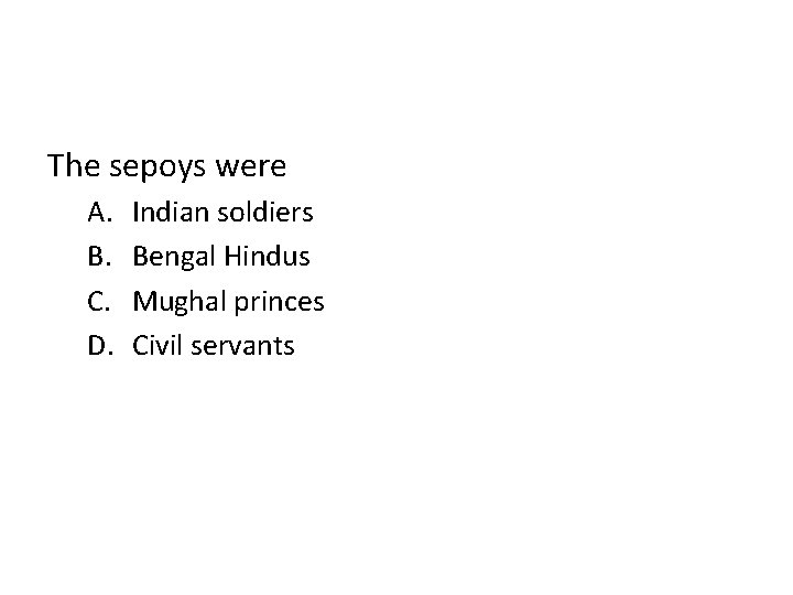 The sepoys were A. B. C. D. Indian soldiers Bengal Hindus Mughal princes Civil