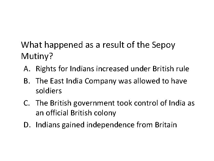 What happened as a result of the Sepoy Mutiny? A. Rights for Indians increased