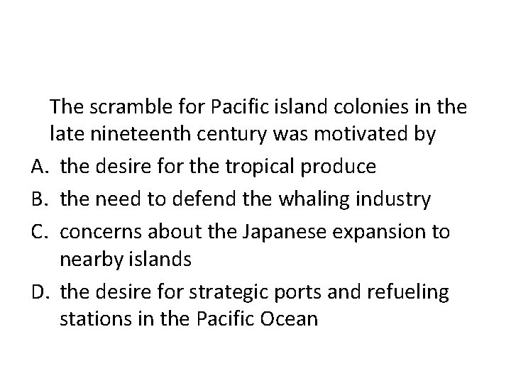 The scramble for Pacific island colonies in the late nineteenth century was motivated by