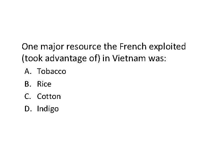 One major resource the French exploited (took advantage of) in Vietnam was: A. B.