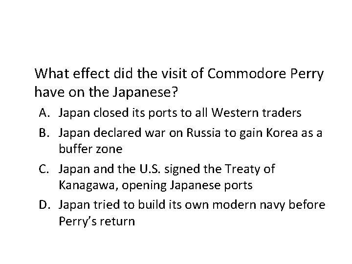What effect did the visit of Commodore Perry have on the Japanese? A. Japan