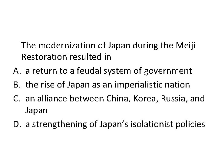 The modernization of Japan during the Meiji Restoration resulted in A. a return to