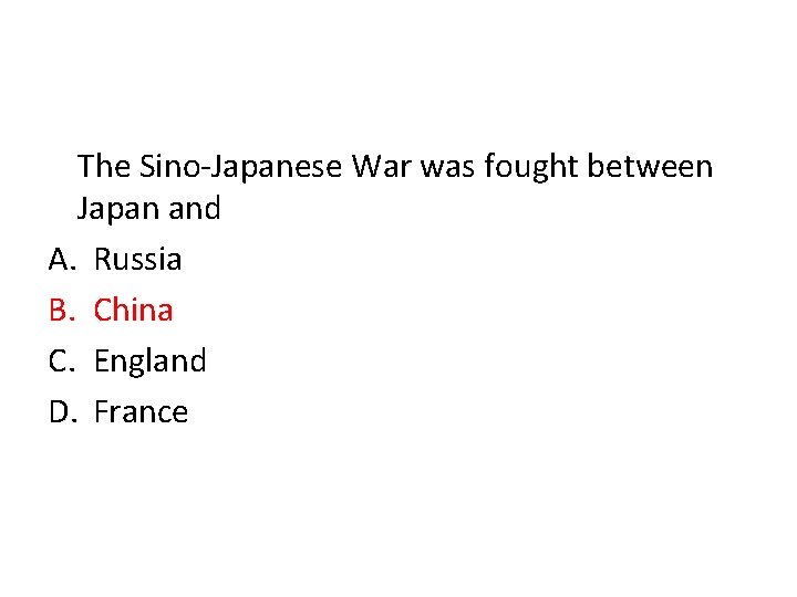 The Sino-Japanese War was fought between Japan and A. Russia B. China C. England