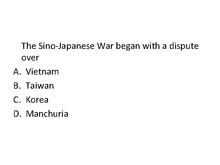 The Sino-Japanese War began with a dispute over A. Vietnam B. Taiwan C. Korea