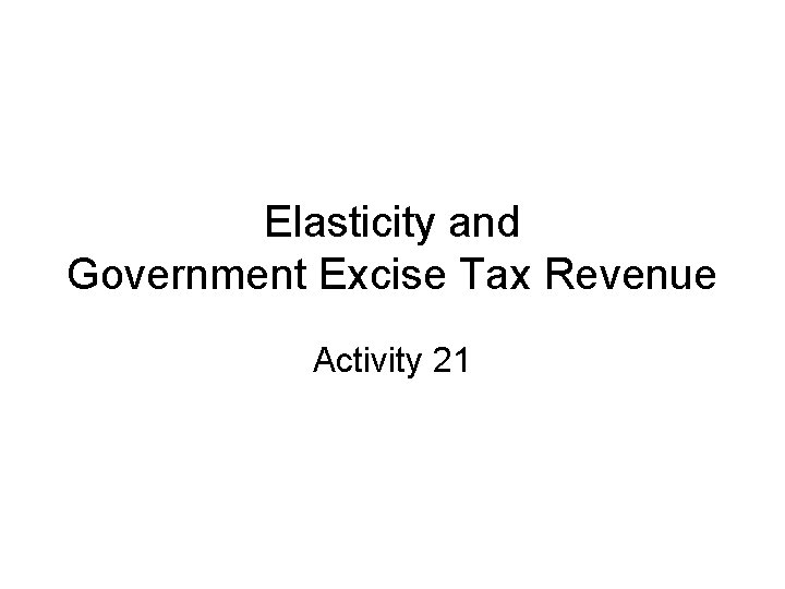 Elasticity and Government Excise Tax Revenue Activity 21 