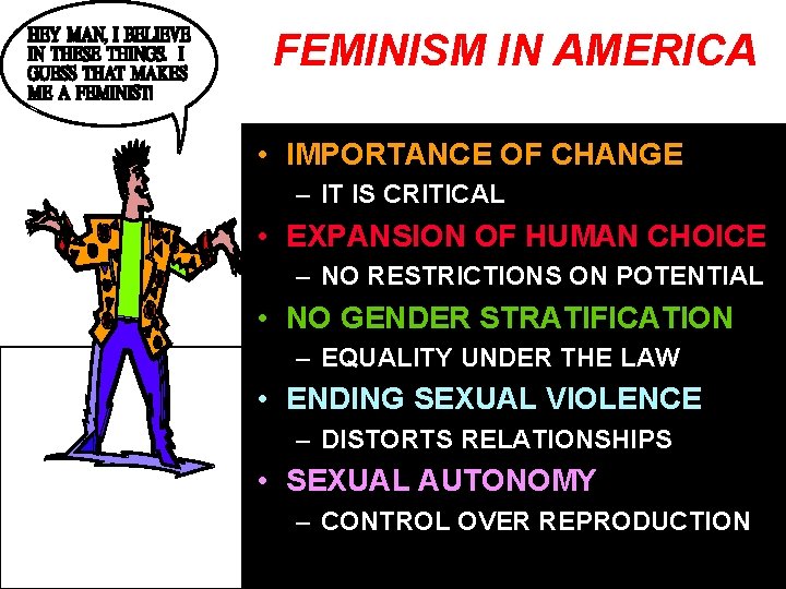 FEMINISM IN AMERICA ITS MOST BASIC PRINCIPLES • IMPORTANCE OF CHANGE – IT IS