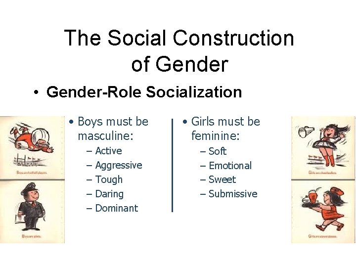 The Social Construction of Gender • Gender-Role Socialization • Boys must be masculine: –