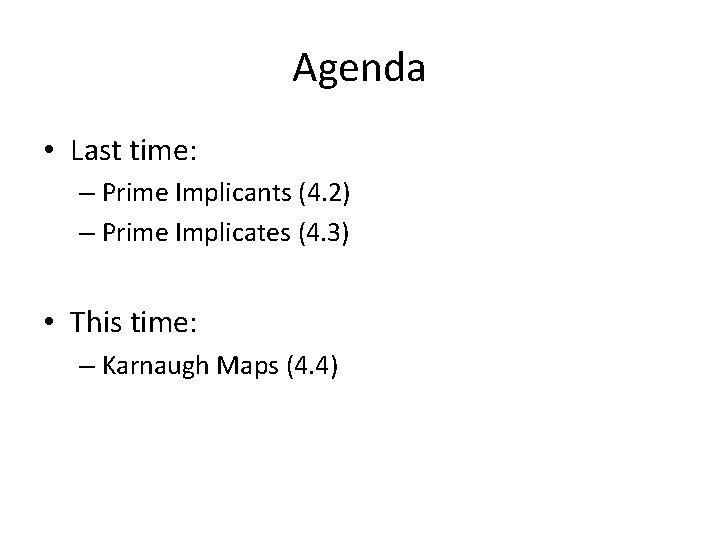 Agenda • Last time: – Prime Implicants (4. 2) – Prime Implicates (4. 3)