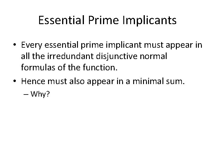 Essential Prime Implicants • Every essential prime implicant must appear in all the irredundant