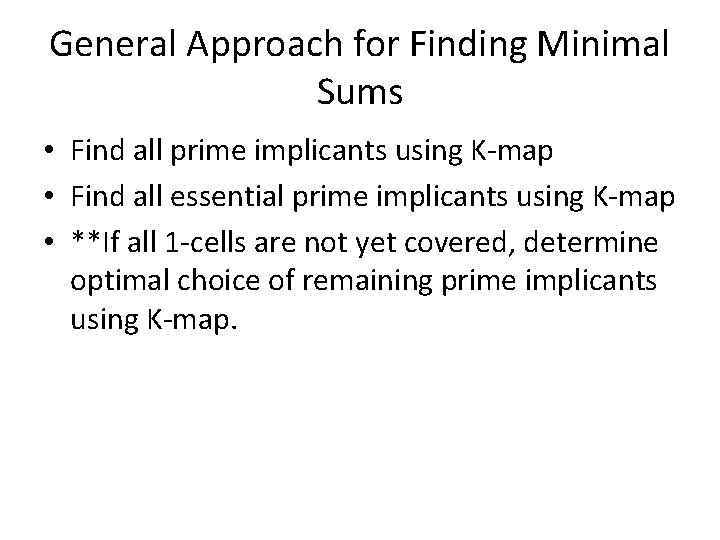 General Approach for Finding Minimal Sums • Find all prime implicants using K-map •