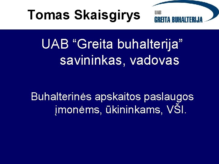 Tomas Skaisgirys UAB “Greita buhalterija” savininkas, vadovas Buhalterinės apskaitos paslaugos įmonėms, ūkininkams, VŠI. 