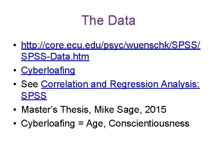 The Data • http: //core. ecu. edu/psyc/wuenschk/SPSS/ SPSS-Data. htm • Cyberloafing • See Correlation