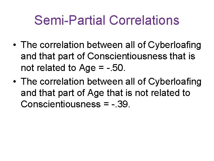 Semi-Partial Correlations • The correlation between all of Cyberloafing and that part of Conscientiousness