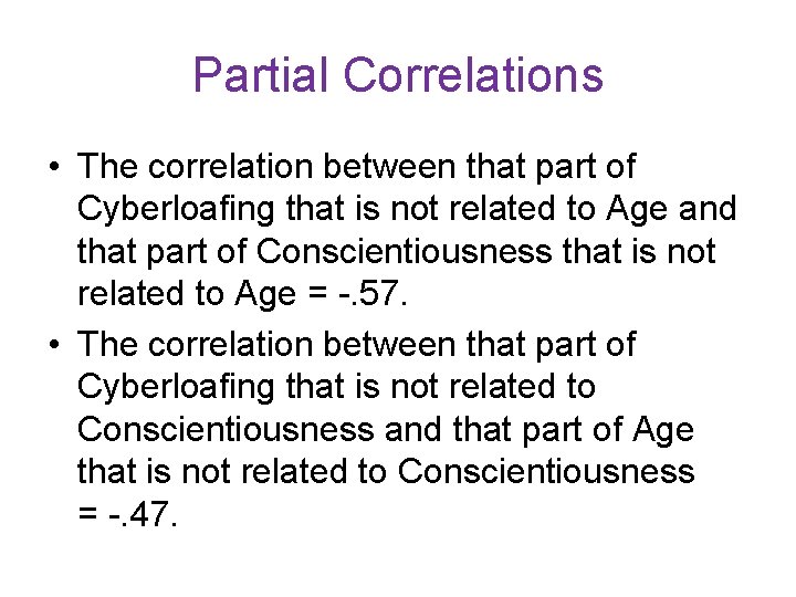 Partial Correlations • The correlation between that part of Cyberloafing that is not related