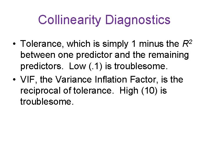 Collinearity Diagnostics • Tolerance, which is simply 1 minus the R 2 between one