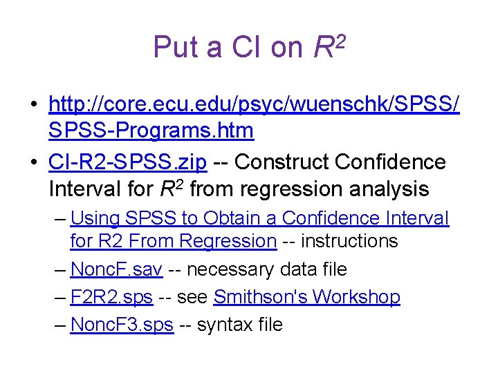 Put a CI on R 2 • http: //core. ecu. edu/psyc/wuenschk/SPSS/ SPSS-Programs. htm •