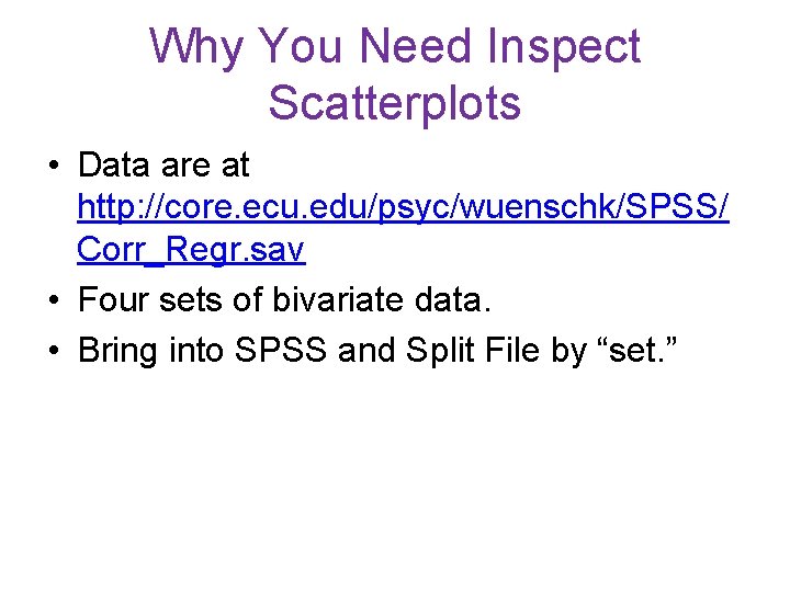 Why You Need Inspect Scatterplots • Data are at http: //core. ecu. edu/psyc/wuenschk/SPSS/ Corr_Regr.