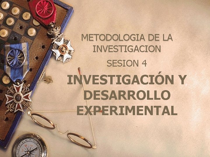 METODOLOGIA DE LA INVESTIGACION SESION 4 INVESTIGACIÓN Y DESARROLLO EXPERIMENTAL 