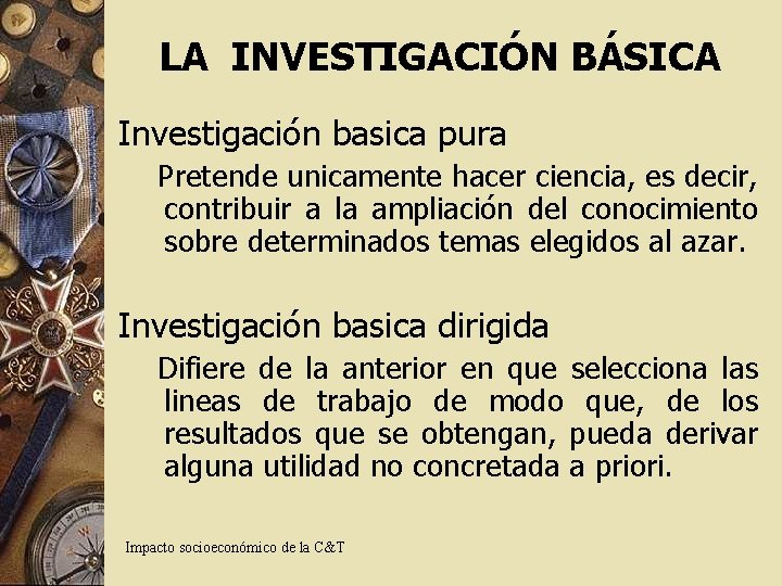 LA INVESTIGACIÓN BÁSICA Investigación basica pura Pretende unicamente hacer ciencia, es decir, contribuir a LA INVESTIGACIÓN BÁSICA Investigación basica pura Pretende unicamente hacer ciencia, es decir, contribuir a