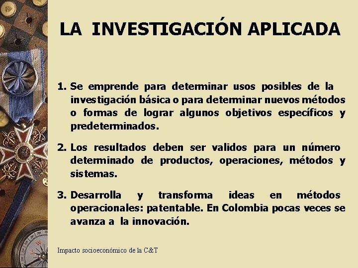 LA INVESTIGACIÓN APLICADA 1. Se emprende para determinar usos posibles de la investigación básica