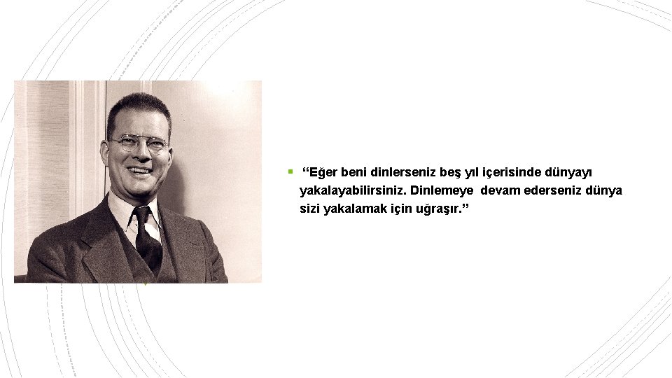 § “Eğer beni dinlerseniz beş yıl içerisinde dünyayı yakalayabilirsiniz. Dinlemeye devam ederseniz dünya sizi