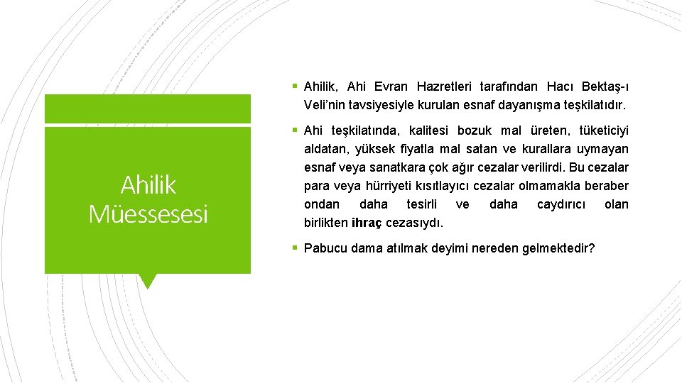 § Ahilik, Ahi Evran Hazretleri tarafından Hacı Bektaş-ı Veli’nin tavsiyesiyle kurulan esnaf dayanışma teşkilatıdır.