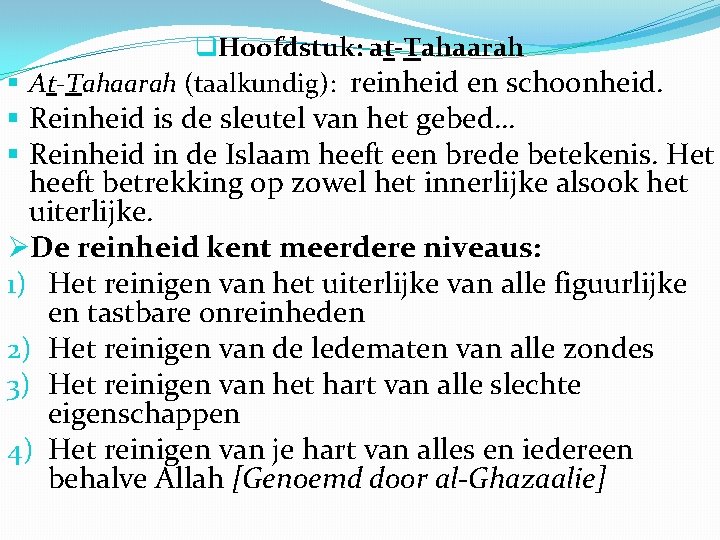 q. Hoofdstuk: at-Tahaarah § At-Tahaarah (taalkundig): reinheid en schoonheid. § Reinheid is de sleutel