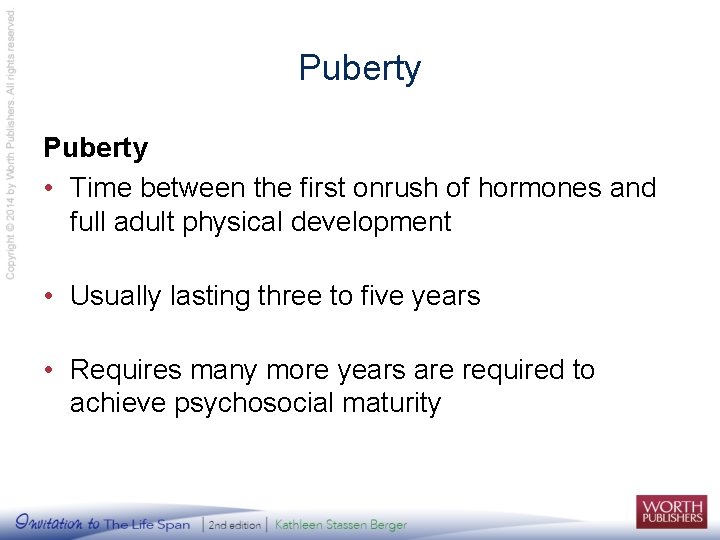 Puberty • Time between the first onrush of hormones and full adult physical development