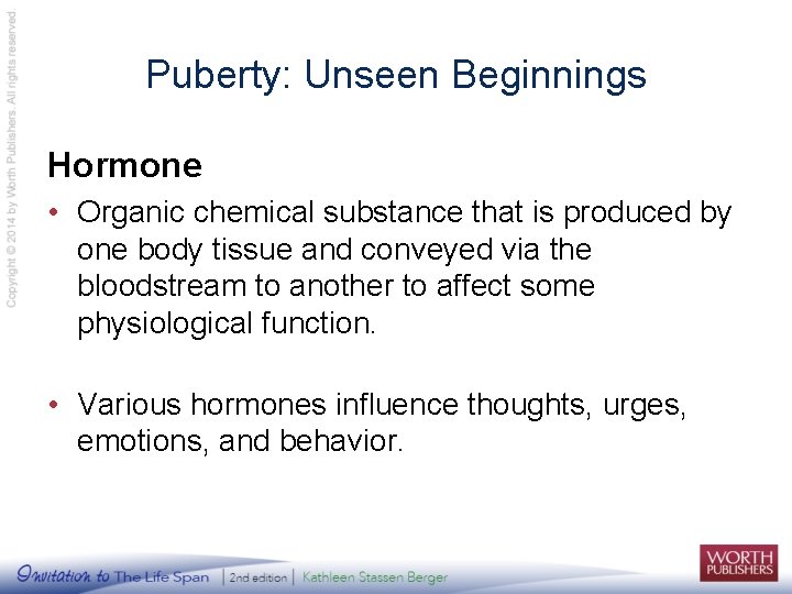 Puberty: Unseen Beginnings Hormone • Organic chemical substance that is produced by one body