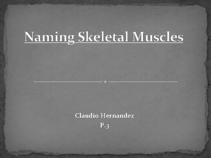 Naming Skeletal Muscles Claudio Hernandez P. 3 