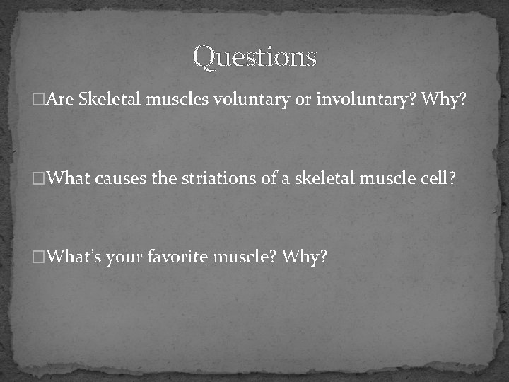 Questions �Are Skeletal muscles voluntary or involuntary? Why? �What causes the striations of a