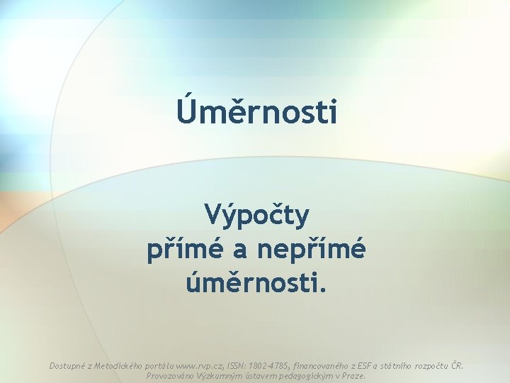 Úměrnosti Výpočty přímé a nepřímé úměrnosti. Dostupné z Metodického portálu www. rvp. cz, ISSN: