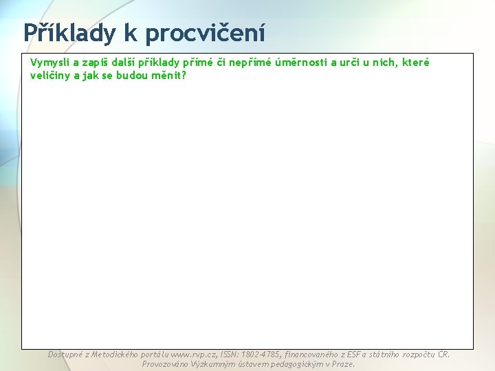 Příklady k procvičení Vymysli a zapiš další příklady přímé či nepřímé úměrnosti a urči