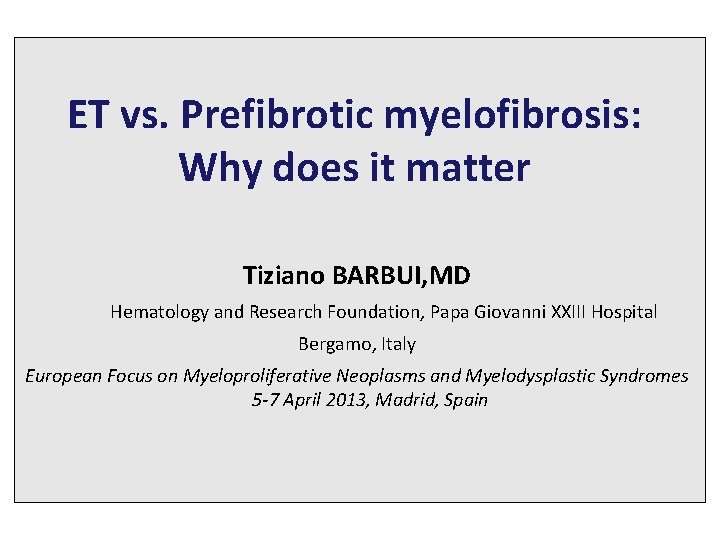 ET vs. Prefibrotic myelofibrosis: Why does it matter Tiziano BARBUI, MD Hematology and Research