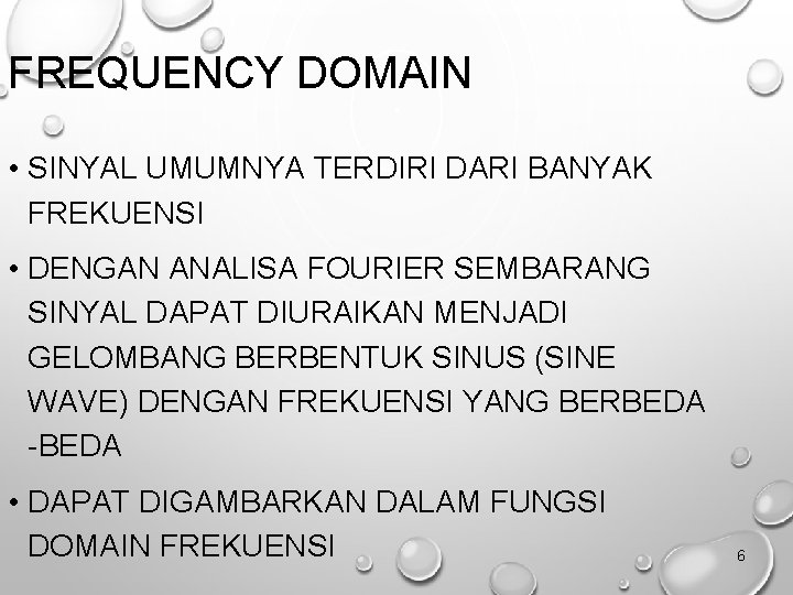 FREQUENCY DOMAIN • SINYAL UMUMNYA TERDIRI DARI BANYAK FREKUENSI • DENGAN ANALISA FOURIER SEMBARANG