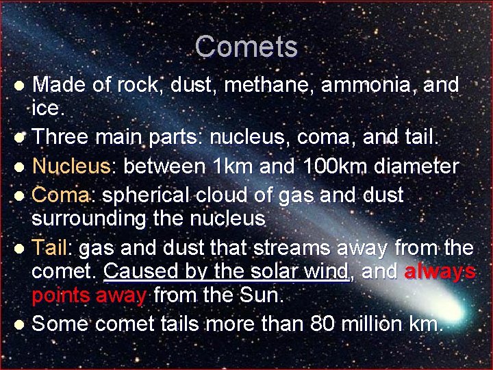 Comets Made of rock, dust, methane, ammonia, and ice. l Three main parts: nucleus,