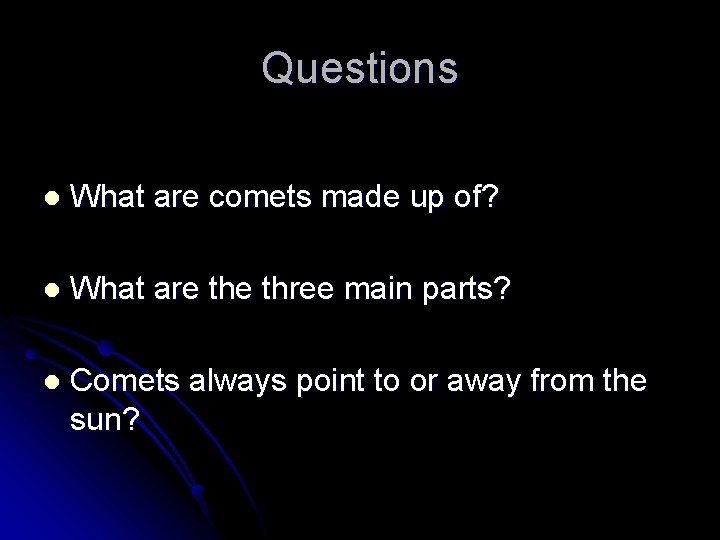 Questions l What are comets made up of? l What are three main parts?